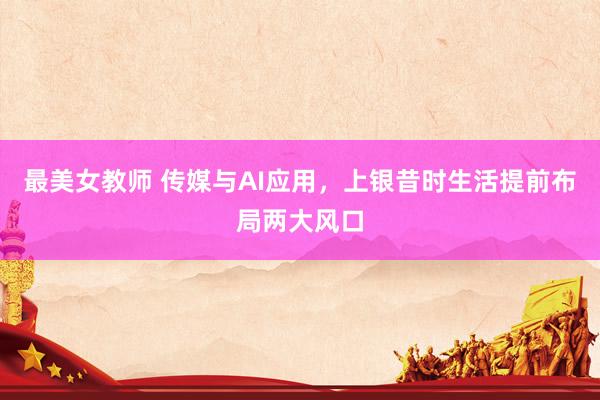 最美女教师 传媒与AI应用，上银昔时生活提前布局两大风口